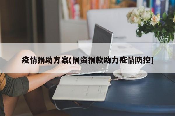 疫情捐助方案(捐资捐款助力疫情防控)