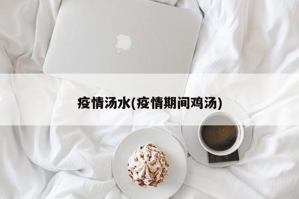 疫情汤水(疫情期间鸡汤)