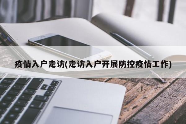 疫情入户走访(走访入户开展防控疫情工作)