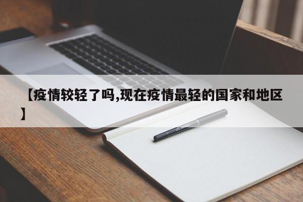 【疫情较轻了吗,现在疫情最轻的国家和地区】